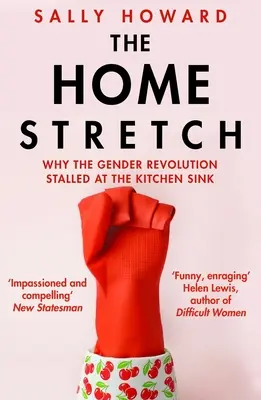 Home Stretch - Why the Gender Revolution Stalled at the Kitchen Sink (Howard Sally (Auteur)) - Home Stretch - Why the Gender Revolution Stalled at the Kitchen Sink (Howard Sally (Author))