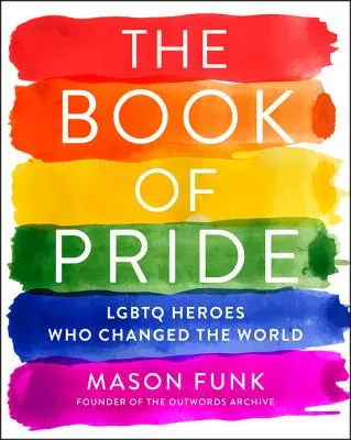 Le livre de la fierté : Les héros LGBTQ qui ont changé le monde - The Book of Pride: LGBTQ Heroes Who Changed the World