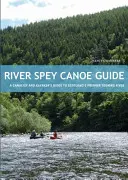 River Spey Canoe Guide - Guide du canoéiste et du kayakiste sur la première rivière touristique d'Écosse - River Spey Canoe Guide - A Canoeist and Kayaker's Guide to Scotland's Premier Touring River