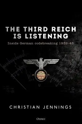 Le Troisième Reich écoute : Au cœur du décryptage des codes allemands 1939-45 - The Third Reich Is Listening: Inside German Codebreaking 1939-45