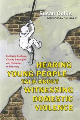 Entendre des jeunes parler de la violence domestique dont ils ont été témoins : Explorer les sentiments, les stratégies d'adaptation et les voies du rétablissement - Hearing Young People Talk about Witnessing Domestic Violence: Exploring Feelings, Coping Strategies and Pathways to Recovery