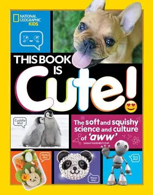 Ce livre est mignon : La science et la culture douces et moelleuses de l'Aww - This Book Is Cute: The Soft and Squishy Science and Culture of Aww