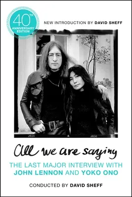 Tout ce que nous disons : Le dernier grand entretien avec John Lennon et Yoko Ono - All We Are Saying: The Last Major Interview with John Lennon and Yoko Ono