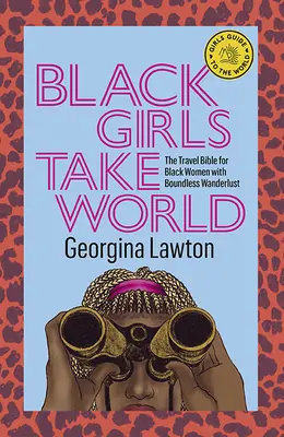 Black Girls Take World : La bible du voyage pour les femmes noires à la soif d'évasion illimitée - Black Girls Take World: The Travel Bible for Black Women with Boundless Wanderlust