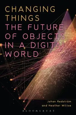 Changer les choses : L'avenir des objets dans un monde numérique - Changing Things: The Future of Objects in a Digital World