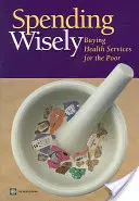 Dépenser intelligemment : Acheter des services de santé pour les pauvres - Spending Wisely: Buying Health Services for the Poor