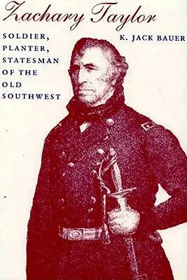 Zachary Taylor : Soldat, planteur, homme d'État de l'ancien Sud-Ouest (révisé) - Zachary Taylor: Soldier, Planter, Statesman of the Old Southwest (Revised)