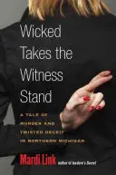 Wicked prend la barre des témoins : Une histoire de meurtre et de tromperie dans le nord du Michigan - Wicked Takes the Witness Stand: A Tale of Murder and Twisted Deceit in Northern Michigan