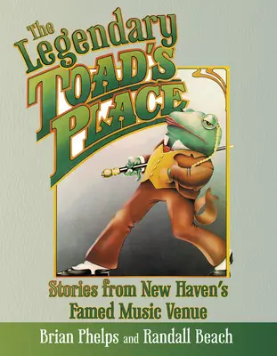 Le légendaire Toad's Place : Histoires de la célèbre salle de concert de New Haven - The Legendary Toad's Place: Stories from New Haven's Famed Music Venue