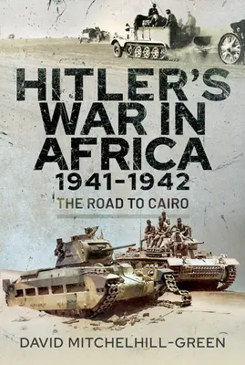 La guerre d'Hitler en Afrique 1941-1942 : La route du Caire - Hitler's War in Africa 1941-1942: The Road to Cairo