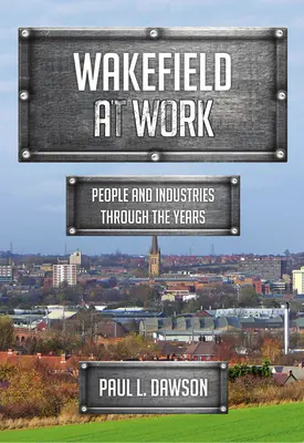 Wakefield au travail : Les gens et les industries au fil des ans - Wakefield at Work: People and Industries Through the Years