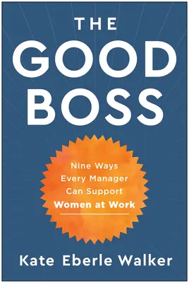 The Good Boss : 9 Ways Every Manager Can Support Women at Work (Le bon patron : 9 façons pour chaque manager de soutenir les femmes au travail) - The Good Boss: 9 Ways Every Manager Can Support Women at Work