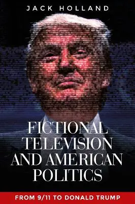 Télévision de fiction et politique américaine : Du 11 septembre à Donald Trump - Fictional Television and American Politics: From 9/11 to Donald Trump