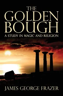 Le rameau d'or : Une étude de la magie et de la religion - The Golden Bough: A Study of Magic and Religion