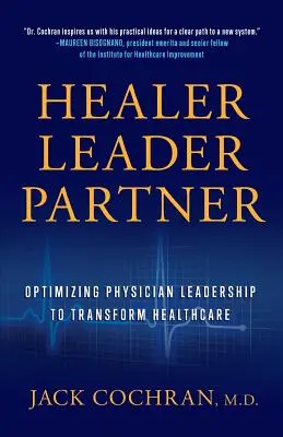 Guérisseur, leader, partenaire : Optimiser le leadership des médecins pour transformer les soins de santé - Healer, Leader, Partner: Optimizing Physician Leadership to Transform Healthcare