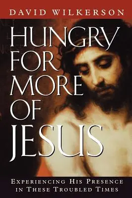 La faim de Jésus : Expérimenter sa présence en ces temps troublés - Hungry for More of Jesus: Experiencing His Presence in These Troubled Times