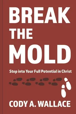 Briser le moule : Entrez dans votre plein potentiel du Christ - Break the Mold: Step Into Your Full Potential of Christ