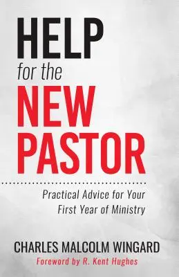 Aide pour le nouveau pasteur : Conseils pratiques pour votre première année de ministère - Help for the New Pastor: Practical Advice for Your First Year of Ministry