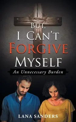 Mais je ne peux pas me pardonner : Un fardeau inutile - But, I Can't Forgive Myself: An Unnecessary Burden