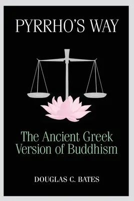 La voie de Pyrrho : La version grecque du bouddhisme - Pyrrho's Way: The Ancient Greek Version of Buddhism