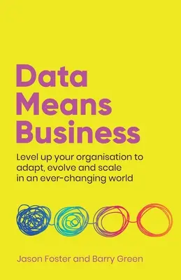 Les données, c'est du business : Améliorez la capacité de votre organisation à s'adapter, à évoluer et à prendre de l'ampleur dans un monde en perpétuel changement. - Data Means Business: Level up your organisation to adapt, evolve and scale in an ever-changing world