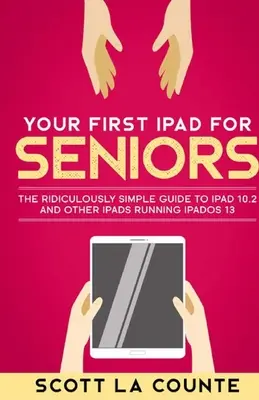 Votre premier iPad pour les seniors : Le Guide Ridiculement Simple de l'iPad 10.2 et des autres iPads fonctionnant sous iPadOS 13 - Your First iPad For Seniors: The Ridiculously Simple Guide to iPad 10.2 and Other iPads Running iPadOS 13