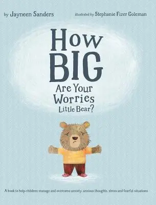 Quelle est la taille de tes soucis, petit ours ? Un livre pour aider les enfants à gérer et à surmonter l'anxiété, les pensées anxieuses, le stress et les situations de peur. - How Big Are Your Worries Little Bear?: A book to help children manage and overcome anxiety, anxious thoughts, stress and fearful situations