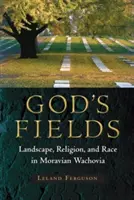 Les champs de Dieu : Paysage, religion et race dans la région morave de Wachovia - God's Fields: Landscape, Religion, and Race in Moravian Wachovia