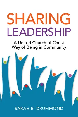 Partager le leadership : Une façon d'être en communauté pour l'Église unie du Christ - Sharing Leadership: A United Church of Christ Way of Being in Community