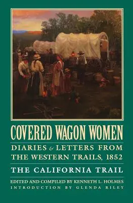 Covered Wagon Women, Volume 4 : Diaries and Letters from the Western Trails, 1852 : La piste de la Californie - Covered Wagon Women, Volume 4: Diaries and Letters from the Western Trails, 1852: The California Trail