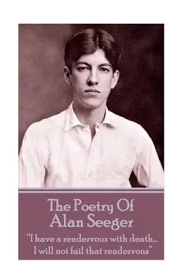 La poésie d'Alan Seeger : J'ai rendez-vous avec la mort... Je ne manquerai pas ce rendez-vous« ». - The Poetry Of Alan Seeger: I have a rendezvous with death... I will not fail that rendezvous