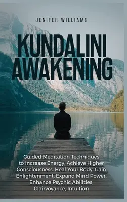 L'éveil de la Kundalini : Les techniques de méditation guidée pour augmenter l'énergie, atteindre une conscience plus élevée, guérir votre corps, obtenir l'illumination, exp... - Kundalini Awakening: Guided Meditation Techniques to Increase Energy, Achieve Higher Consciousness, Heal Your Body, Gain Enlightenment, Exp