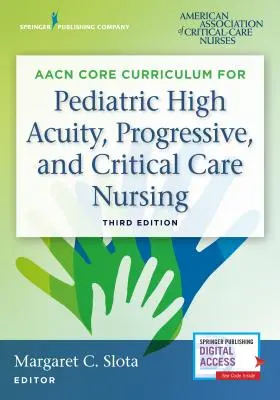 Aacn Core Curriculum for Pediatric High Acuity, Progressive, and Critical Care Nursing (Programme de base de l'Aacn pour les soins infirmiers pédiatriques de haute acuité, progressifs et critiques) - Aacn Core Curriculum for Pediatric High Acuity, Progressive, and Critical Care Nursing