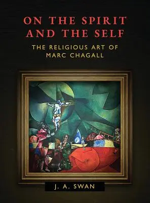 L'esprit et le moi : l'art religieux de Marc Chagall - On the Spirit and the Self: The Religious Art of Marc Chagall