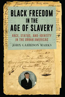 La liberté des Noirs à l'époque de l'esclavage : Race, statut et identité dans les Amériques urbaines - Black Freedom in the Age of Slavery: Race, Status, and Identity in the Urban Americas