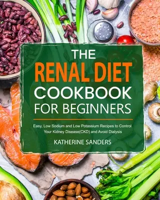 Le livre de cuisine du régime rénal pour les débutants - The Renal Diet Cookbook for Beginners
