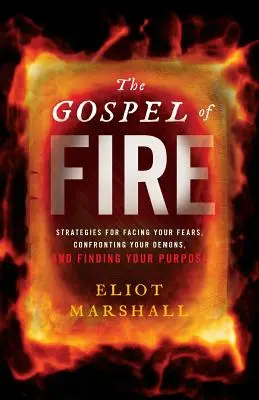 L'Évangile de feu : Stratégies pour faire face à vos peurs, affronter vos démons et trouver votre raison d'être - The Gospel of Fire: Strategies for Facing Your Fears, Confronting Your Demons, and Finding Your Purpose