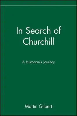 À la recherche de Churchill : Le voyage d'un historien - In Search of Churchill: A Historian's Journey