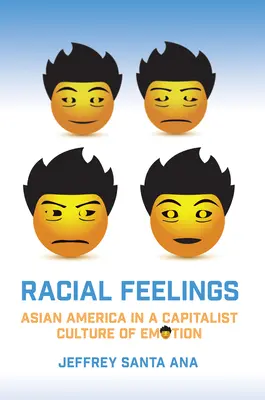 Racial Feelings : L'Amérique asiatique dans une culture capitaliste de l'émotion - Racial Feelings: Asian America in a Capitalist Culture of Emotion