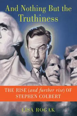 Et rien que la vérité : L'ascension (et la poursuite de l'ascension) de Stephen Colbert - And Nothing But the Truthiness: The Rise (and Further Rise) of Stephen Colbert