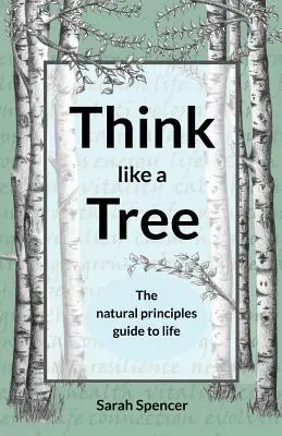 Pensez comme un arbre : Le guide des principes naturels de la vie - Think like a Tree: The natural principles guide to life