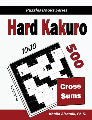 Hard Kakuro : 500 puzzles à somme croisée (10x10) - Hard Kakuro: 500 Hard Cross Sums Puzzles (10x10)