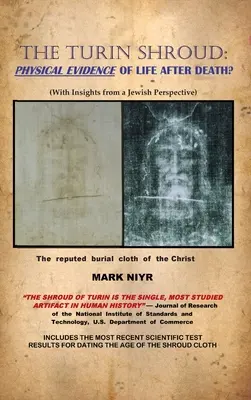 Le linceul de Turin : Le linceul de Turin : preuve physique de la vie après la mort (avec un point de vue juif) - The Turin Shroud: Physical Evidence of Life After Death?: (With Insights from a Jewish Perspective)