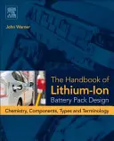 The Handbook of Lithium-Ion Battery Pack Design : Chimie, composants, types et terminologie - The Handbook of Lithium-Ion Battery Pack Design: Chemistry, Components, Types and Terminology