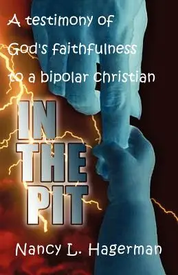 Dans la fosse : Un témoignage de la fidélité de Dieu à l'égard d'un chrétien bipolaire - In The Pit: A testimony of God's faithfulness to a bipolar Christian