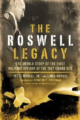 L'héritage de Roswell : L'histoire inédite du premier officier militaire sur le site du crash de 1947 - The Roswell Legacy: The Untold Story of the First Military Officer at the 1947 Crash Site