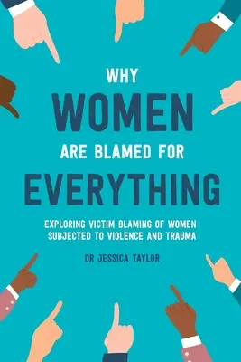 Pourquoi les femmes sont blâmées pour tout : exploration de la culpabilisation des femmes victimes de violences et de traumatismes - Why Women Are Blamed For Everything: Exploring the Victim Blaming of Women Subjected to Violence and Trauma