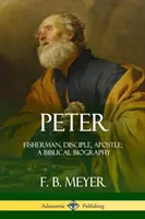 Pierre : Pêcheur, disciple, apôtre : une biographie biblique - Peter: Fisherman, Disciple, Apostle; A Biblical Biography