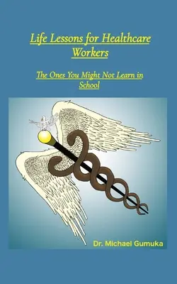 Leçons de vie pour les travailleurs de la santé : Celles que l'on n'apprend peut-être pas à l'école - Life Lessons for Healthcare Workers: The Ones You Might Not Learn in School