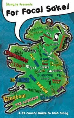 Pour l'amour du ciel ! Guide de l'argot irlandais dans les 32 comtés - For Focal Sake!: A 32 County Guide to Irish Slang